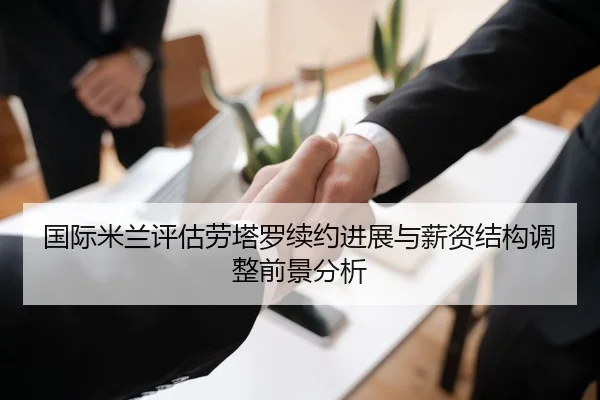 国际米兰评估劳塔罗续约进展与薪资结构调整前景分析