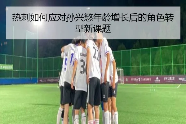 热刺如何应对孙兴慜年龄增长后的角色转型新课题