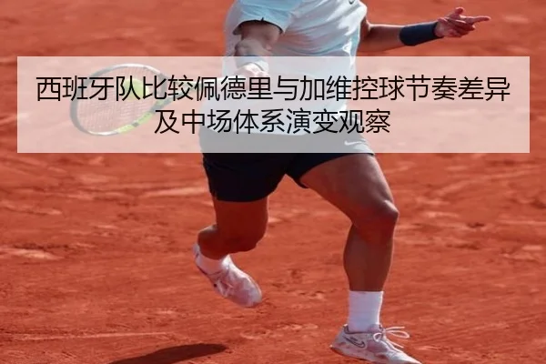 西班牙队比较佩德里与加维控球节奏差异及中场体系演变观察